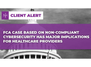 False Claims Act Case based on Non-Compliant Cybersecurity has Major Implications for Healthcare Providers