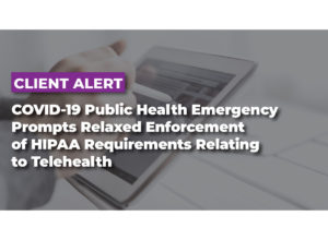 COVID-19 Public Health Emergency Prompts Relaxed Enforcement of HIPAA Requirements Relating to Telehealth