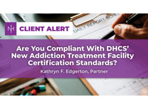 Are You Compliant With DHCS’ New Addiction Treatment Facility Certification Standards?