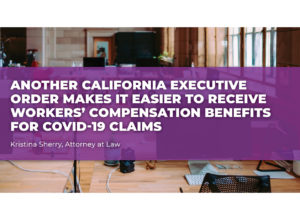 Another California Executive Order Makes it Easier to Receive Workers’ Compensation Benefits for COVID-19 Claims